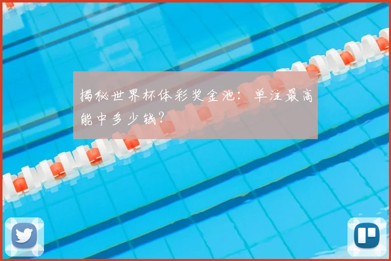 揭秘世界杯体彩奖金池：单注最高能中多少钱？