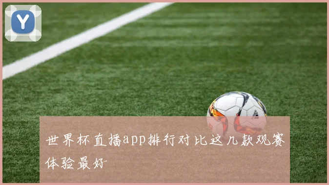 世界杯直播app排行对比这几款观赛体验最好