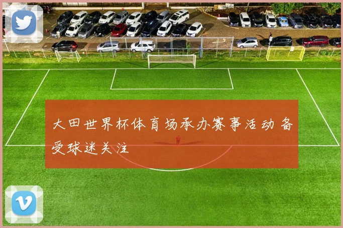 大田世界杯体育场承办赛事活动 备受球迷关注