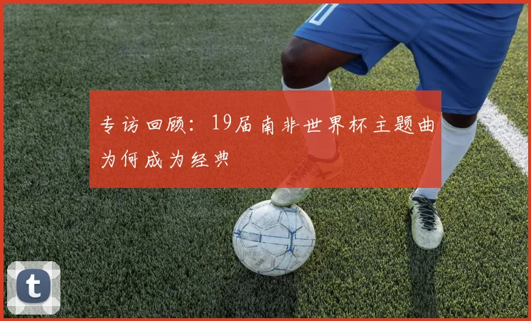 专访回顾:19届南非世界杯主题曲为何成为经典