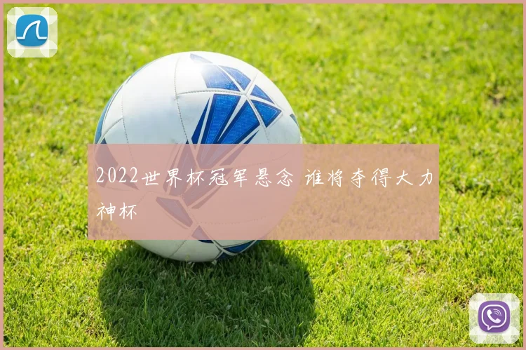 2022世界杯冠军悬念 谁将夺得大力神杯