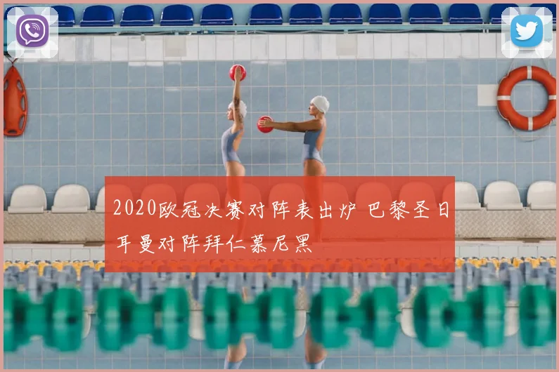 2020欧冠决赛对阵表出炉 巴黎圣日耳曼对阵拜仁慕尼黑