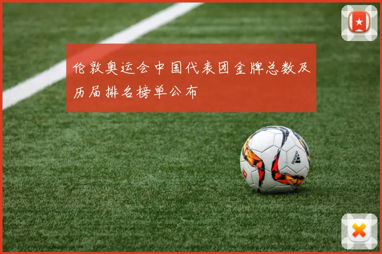 伦敦奥运会中国代表团金牌总数及历届排名榜单公布