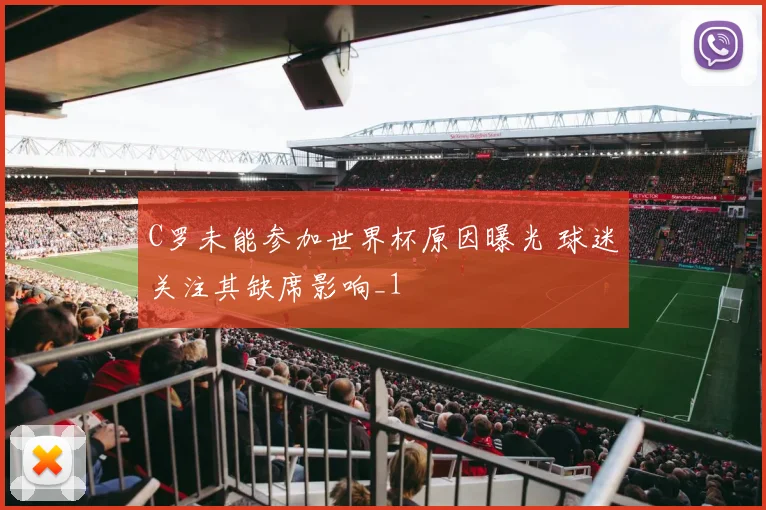 C罗未能参加世界杯原因曝光 球迷关注其缺席影响_1