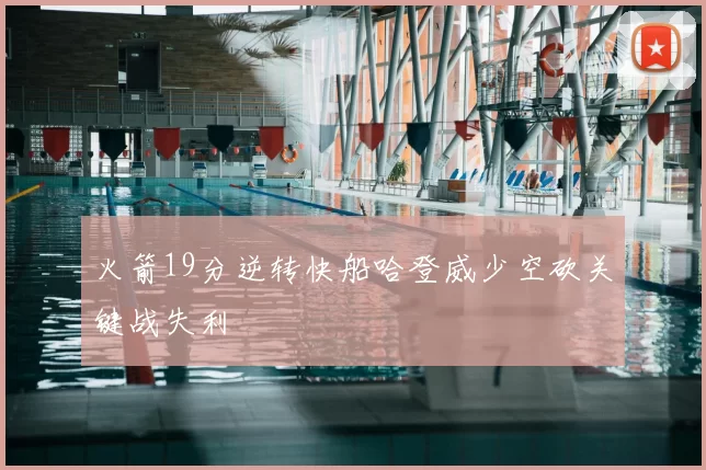 火箭19分逆转快船哈登威少空砍关键战失利