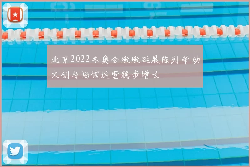 北京2022冬奥会墩墩延展陈列带动文创与场馆运营稳步增长