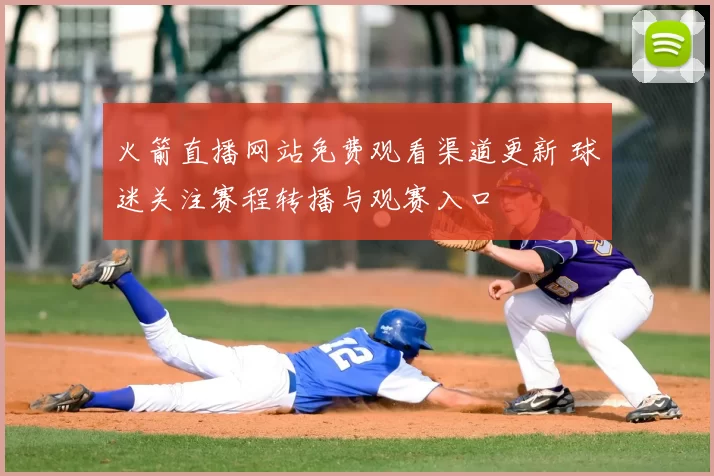 火箭直播网站免费观看渠道更新 球迷关注赛程转播与观赛入口